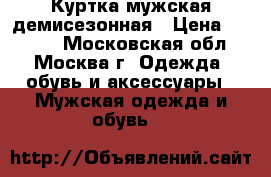 Куртка мужская демисезонная › Цена ­ 3 600 - Московская обл., Москва г. Одежда, обувь и аксессуары » Мужская одежда и обувь   